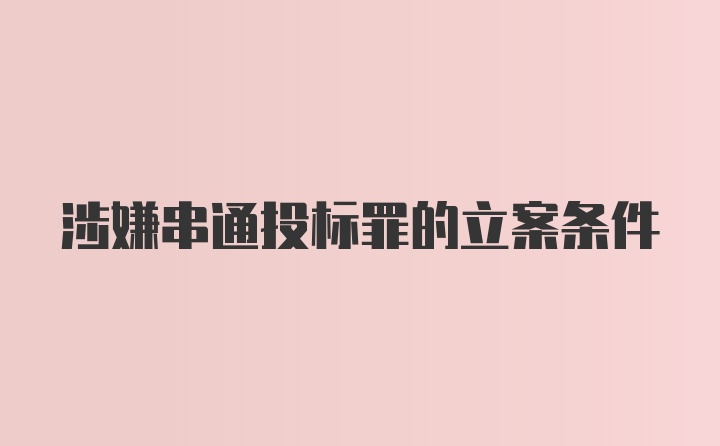 涉嫌串通投标罪的立案条件