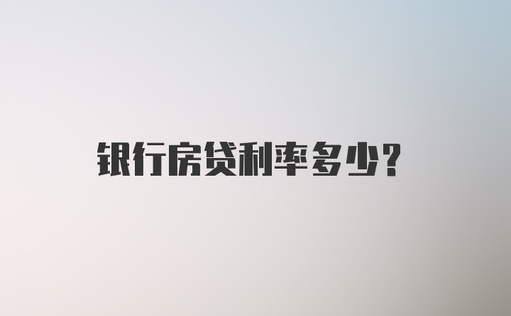 银行房贷利率多少？