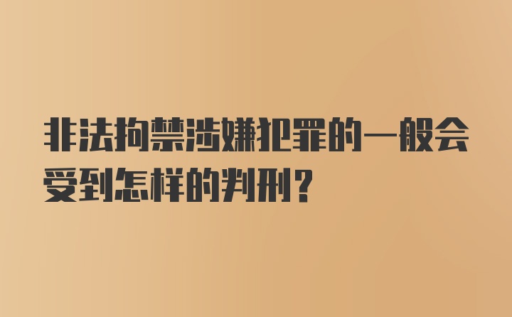 非法拘禁涉嫌犯罪的一般会受到怎样的判刑？