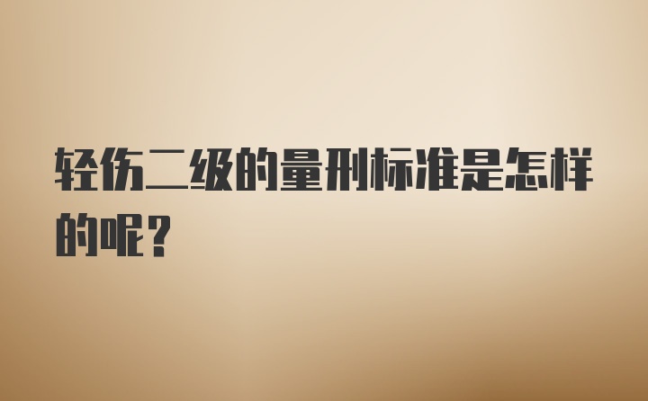 轻伤二级的量刑标准是怎样的呢？