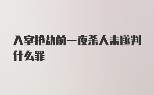 入室抢劫前一夜杀人未遂判什么罪