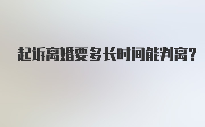 起诉离婚要多长时间能判离？