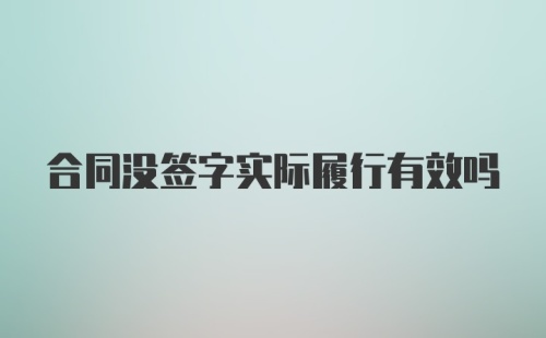 合同没签字实际履行有效吗