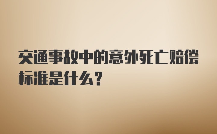 交通事故中的意外死亡赔偿标准是什么？