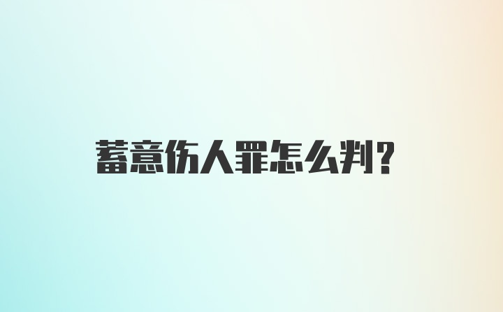 蓄意伤人罪怎么判？