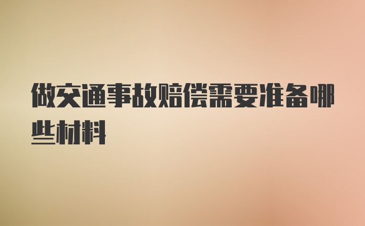 做交通事故赔偿需要准备哪些材料