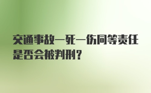 交通事故一死一伤同等责任是否会被判刑?