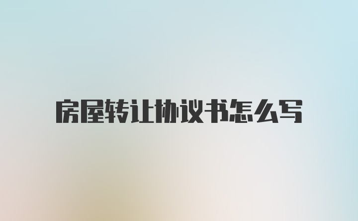 房屋转让协议书怎么写