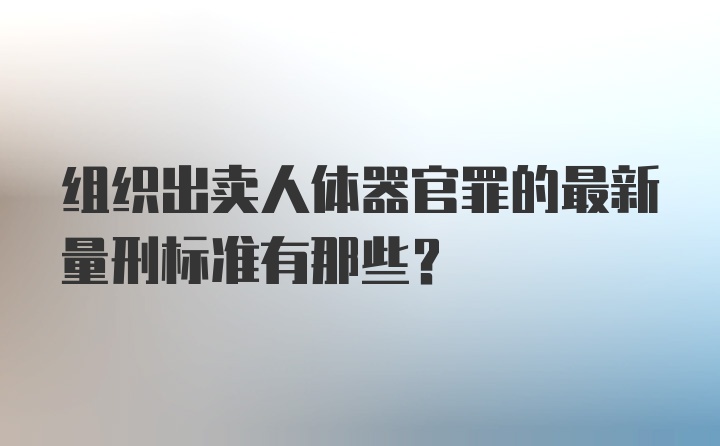 组织出卖人体器官罪的最新量刑标准有那些?