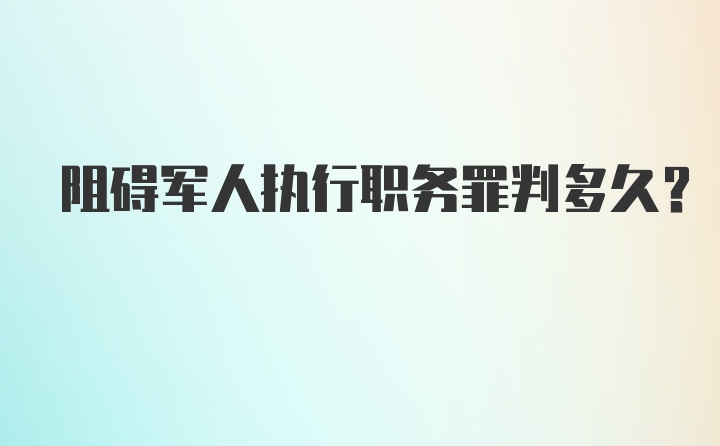 阻碍军人执行职务罪判多久？