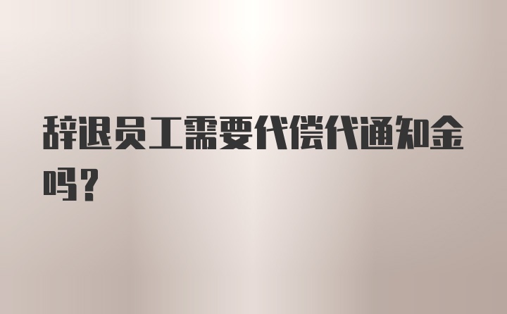 辞退员工需要代偿代通知金吗？