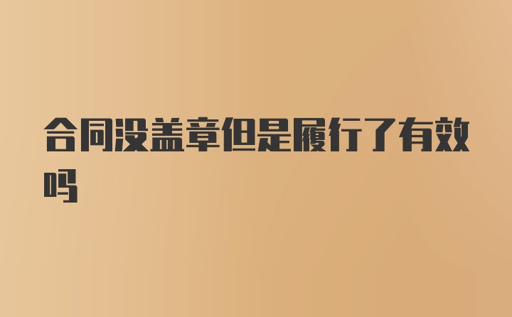 合同没盖章但是履行了有效吗