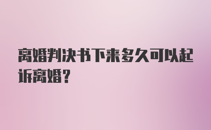 离婚判决书下来多久可以起诉离婚？