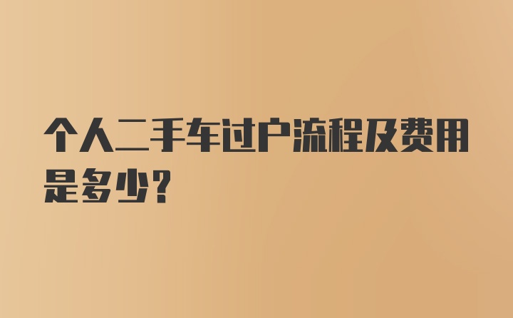 个人二手车过户流程及费用是多少？