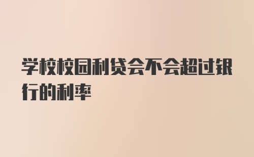 学校校园利贷会不会超过银行的利率