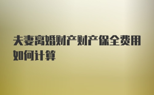 夫妻离婚财产财产保全费用如何计算