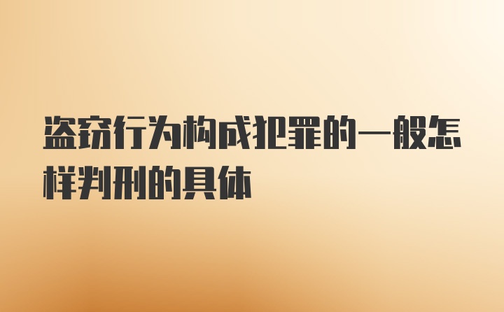 盗窃行为构成犯罪的一般怎样判刑的具体