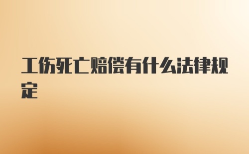 工伤死亡赔偿有什么法律规定