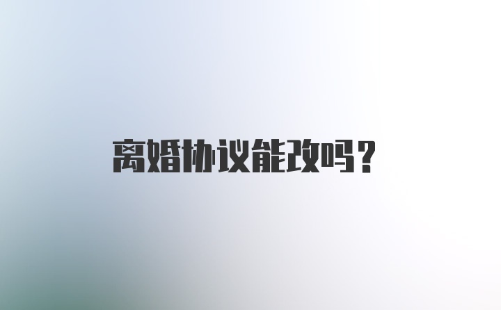 离婚协议能改吗？