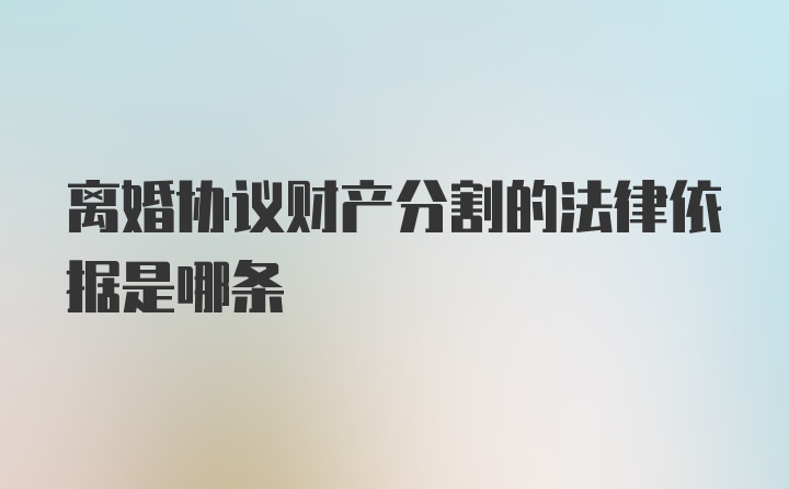 离婚协议财产分割的法律依据是哪条