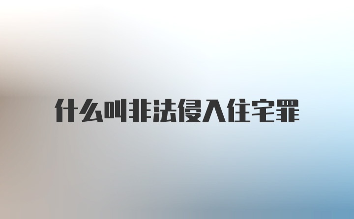 什么叫非法侵入住宅罪