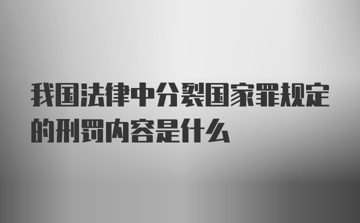 我国法律中分裂国家罪规定的刑罚内容是什么