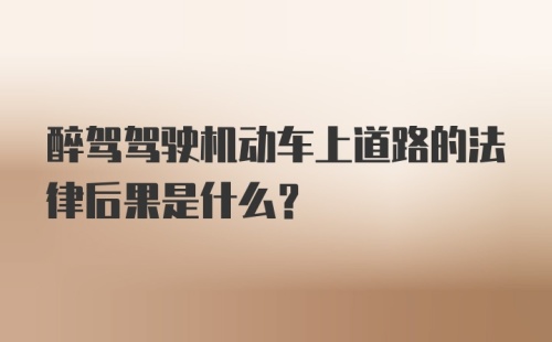 醉驾驾驶机动车上道路的法律后果是什么？