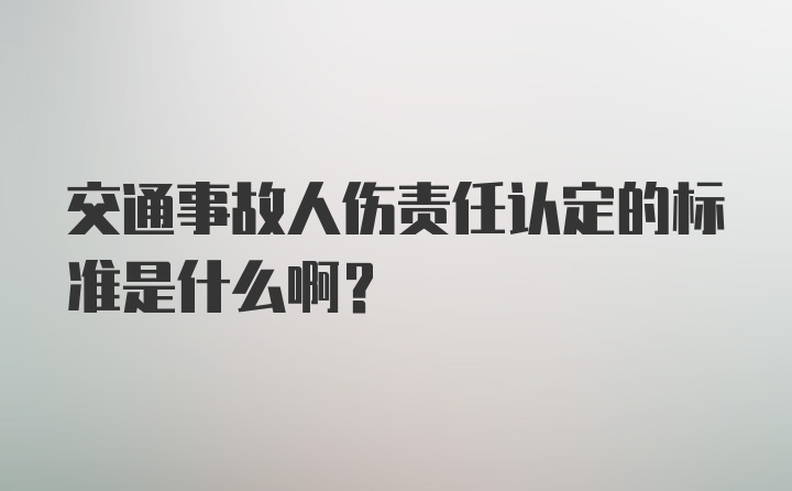 交通事故人伤责任认定的标准是什么啊？