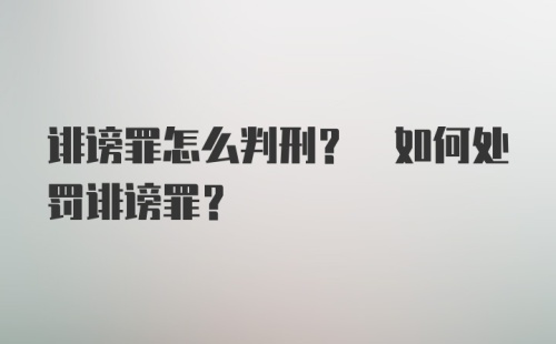 诽谤罪怎么判刑? 如何处罚诽谤罪?