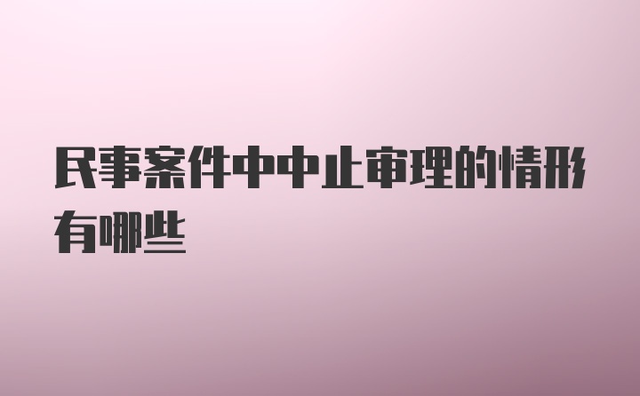 民事案件中中止审理的情形有哪些