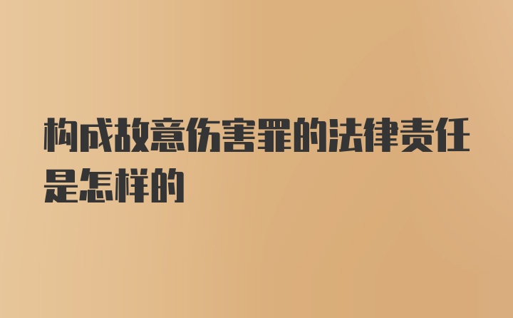 构成故意伤害罪的法律责任是怎样的