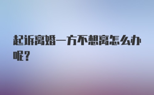 起诉离婚一方不想离怎么办呢？