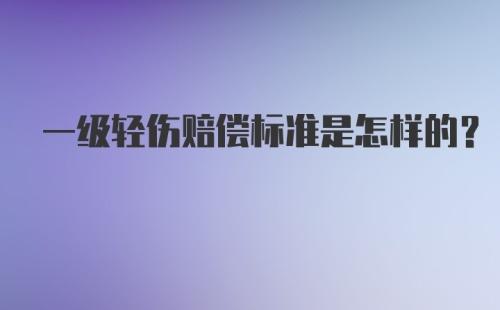 一级轻伤赔偿标准是怎样的？