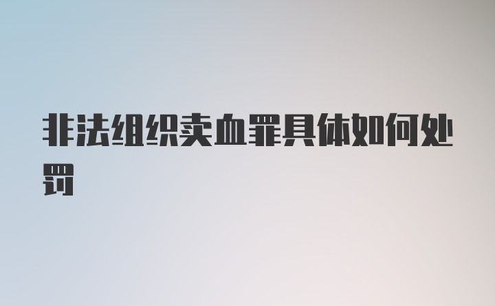 非法组织卖血罪具体如何处罚