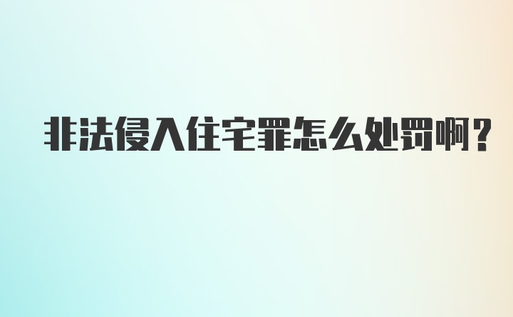 非法侵入住宅罪怎么处罚啊？