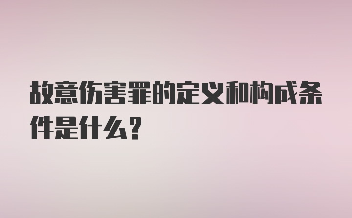 故意伤害罪的定义和构成条件是什么?