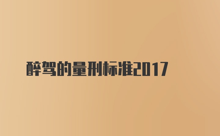 醉驾的量刑标准2017