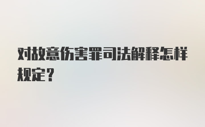 对故意伤害罪司法解释怎样规定？