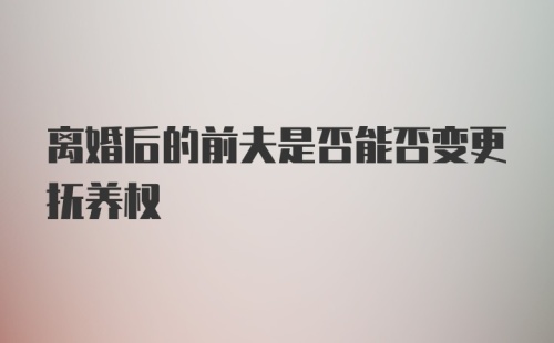 离婚后的前夫是否能否变更抚养权