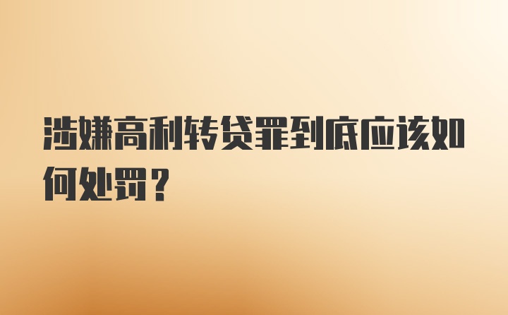 涉嫌高利转贷罪到底应该如何处罚?