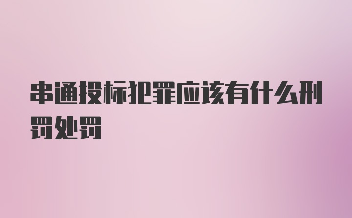 串通投标犯罪应该有什么刑罚处罚