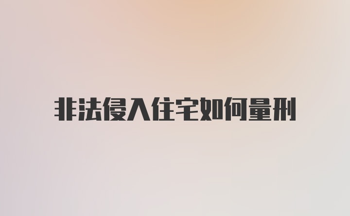 非法侵入住宅如何量刑