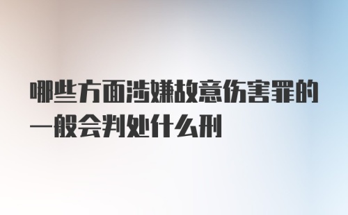 哪些方面涉嫌故意伤害罪的一般会判处什么刑