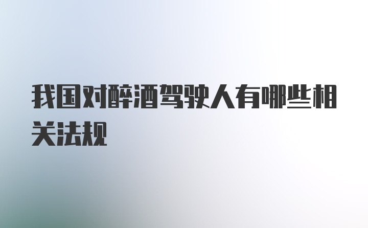 我国对醉酒驾驶人有哪些相关法规