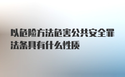 以危险方法危害公共安全罪法条具有什么性质