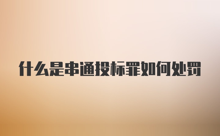 什么是串通投标罪如何处罚