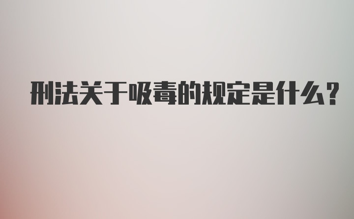 刑法关于吸毒的规定是什么？