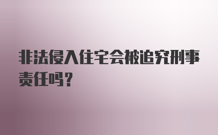 非法侵入住宅会被追究刑事责任吗?