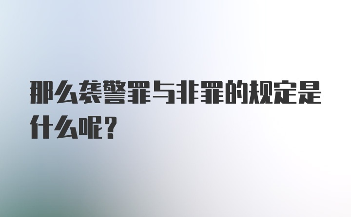 那么袭警罪与非罪的规定是什么呢？