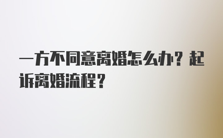 一方不同意离婚怎么办？起诉离婚流程？